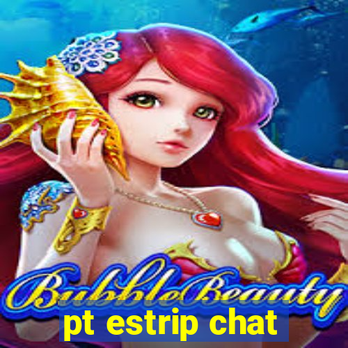 pt estrip chat